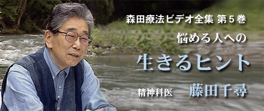 森田療法ビデオ全集 第5巻 悩める人への生きるヒント 精神科医 藤田千尋_jpg